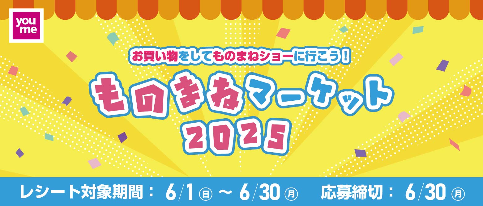 お買い物をしてものまねショーに行こう！ものまねマーケット2025 レシート対象期間：6/1(日)～6/30(月) 応募締切：6/30(月)